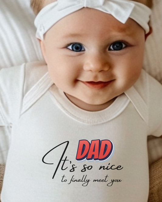 Baby BODYSUIT 100 % Cotton Dad It's so nice to finally meet you