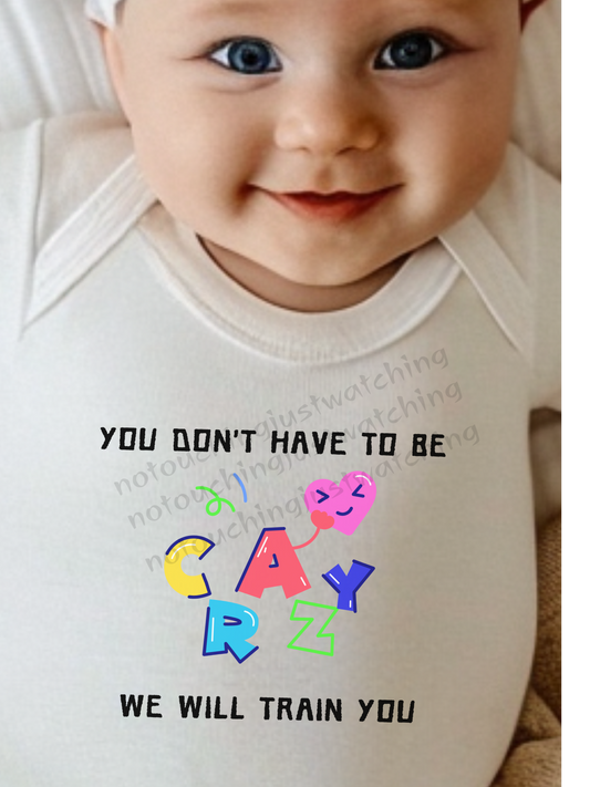 Baby BODYSUIT 100 % Cotton You don't have to be Crazy